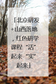 北京研发+山西落地，红色研学课程“活”起来“实”起来