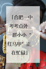 合肥一中考考点外 一群小小“红马甲”正在忙碌