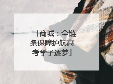 商城：全链条保障护航高考学子逐梦