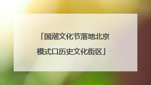 国潮文化节落地北京模式口历史文化街区