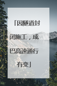 因隧道封闭施工，成巴高速通行有变