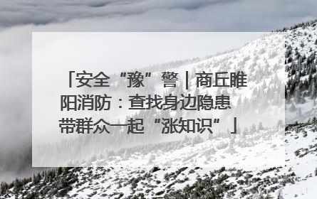 安全“豫”警｜商丘睢阳消防：查找身边隐患 带群众一起“涨知识”