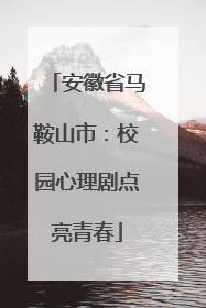 安徽省马鞍山市：校园心理剧点亮青春