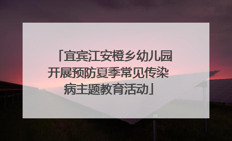 宜宾江安橙乡幼儿园开展预防夏季常见传染病主题教育活动
