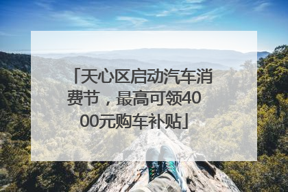 天心区启动汽车消费节，最高可领4000元购车补贴