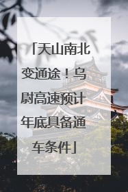 天山南北变通途！乌尉高速预计年底具备通车条件