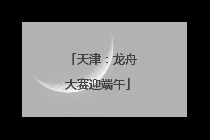 天津：龙舟大赛迎端午