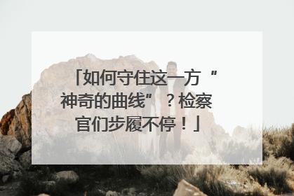 如何守住这一方“神奇的曲线”？检察官们步履不停！