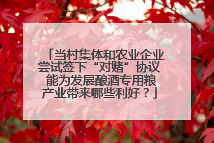 当村集体和农业企业尝试签下“对赌”协议 能为发展酿酒专用粮产业带来哪些利好？