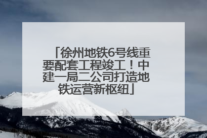 徐州地铁6号线重要配套工程竣工！中建一局二公司打造地铁运营新枢纽