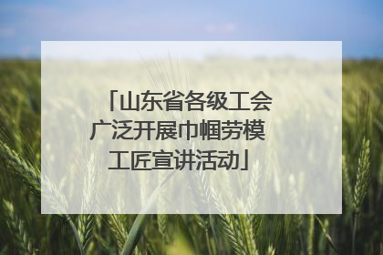山东省各级工会广泛开展巾帼劳模工匠宣讲活动
