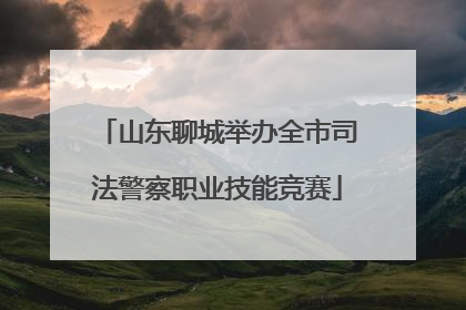 山东聊城举办全市司法警察职业技能竞赛