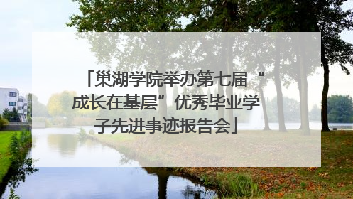 巢湖学院举办第七届“成长在基层”优秀毕业学子先进事迹报告会