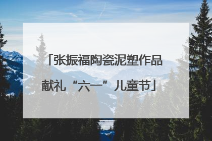 张振福陶瓷泥塑作品献礼“六一”儿童节