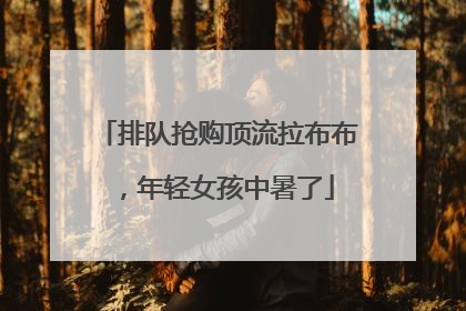 排队抢购顶流拉布布，年轻女孩中暑了