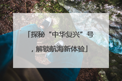 探秘“中华复兴”号，解锁航海新体验