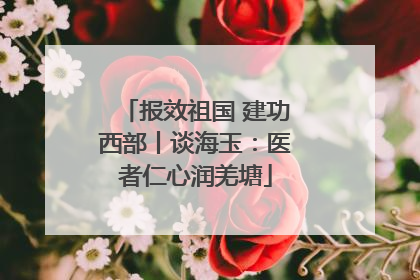 报效祖国 建功西部丨谈海玉：医者仁心润羌塘