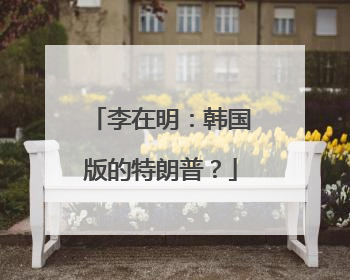 李在明：韩国版的特朗普？