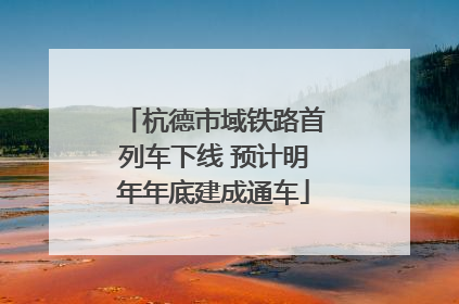 杭德市域铁路首列车下线 预计明年年底建成通车