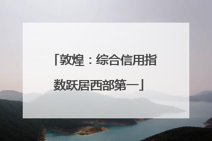 敦煌：综合信用指数跃居西部第一