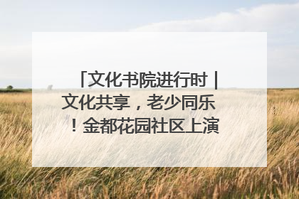 文化书院进行时｜文化共享，老少同乐！金都花园社区上演“跨龄狂欢”