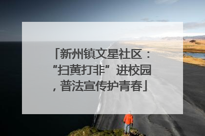 新州镇文星社区：“扫黄打非”进校园，普法宣传护青春