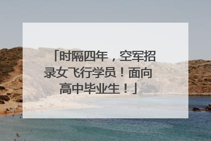 时隔四年，空军招录女飞行学员！面向高中毕业生！