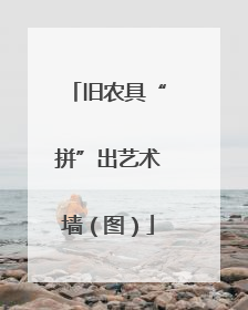 旧农具“拼”出艺术墙（图）