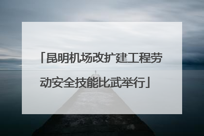 昆明机场改扩建工程劳动安全技能比武举行