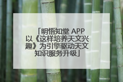 明悟知堂 APP以《这样培养天文兴趣》为引擎驱动天文知识服务升级