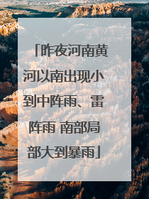 昨夜河南黄河以南出现小到中阵雨、雷阵雨 南部局部大到暴雨
