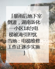 暴雨后地下室倒灌，湖南新化一小区18台电梯被淹引担忧 当地：电梯维修工作正逐步实施