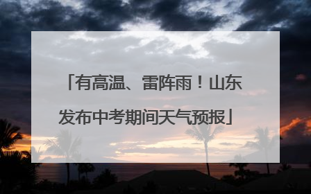 有高温、雷阵雨！山东发布中考期间天气预报