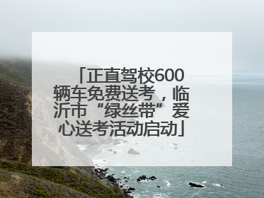 正直驾校600辆车免费送考，临沂市“绿丝带”爱心送考活动启动