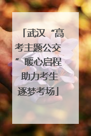 武汉“高考主题公交”暖心启程 助力考生逐梦考场