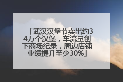 武汉汉堡节卖出约34万个汉堡，车流量创下商场纪录，周边店铺业绩提升至少30%