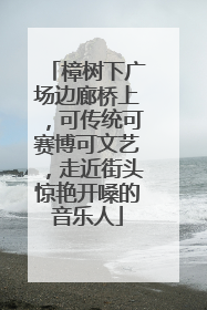 樟树下广场边廊桥上，可传统可赛博可文艺，走近街头惊艳开嗓的音乐人