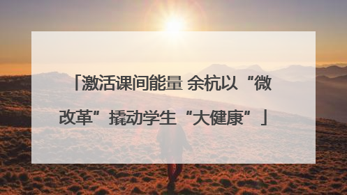 激活课间能量 余杭以“微改革”撬动学生“大健康”