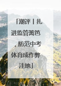 潮评丨扎进监管篱笆，防范中考体育成作弊洼地