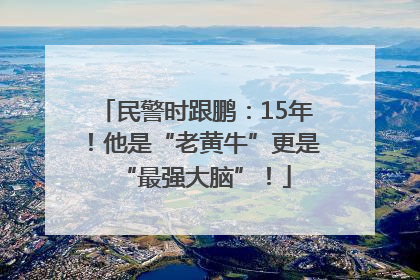 民警时跟鹏：15年！他是“老黄牛”更是“最强大脑”！