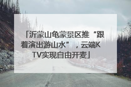 沂蒙山龟蒙景区推“跟着演出游山水”，云端KTV实现自由开麦