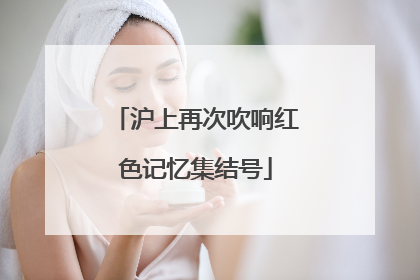 沪上再次吹响红色记忆集结号