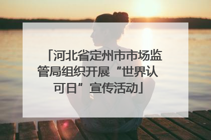 河北省定州市市场监管局组织开展“世界认可日”宣传活动