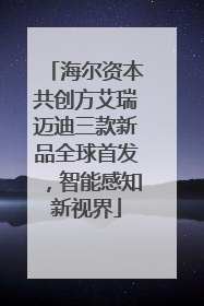 海尔资本共创方艾瑞迈迪三款新品全球首发，智能感知新视界
