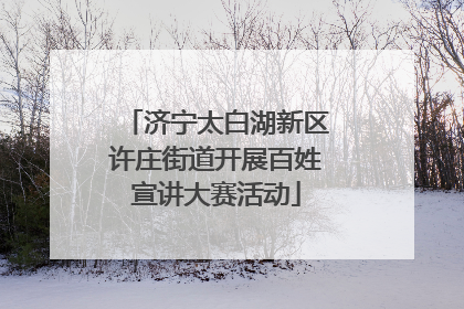 济宁太白湖新区许庄街道开展百姓宣讲大赛活动