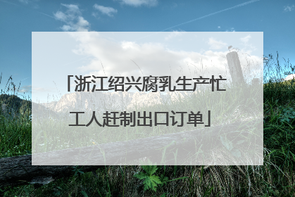 浙江绍兴腐乳生产忙 工人赶制出口订单