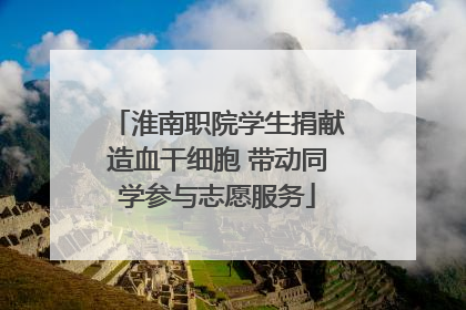 淮南职院学生捐献造血干细胞 带动同学参与志愿服务