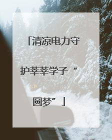 清凉电力守护莘莘学子“圆梦”