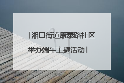 湘口街道康泰路社区举办端午主题活动