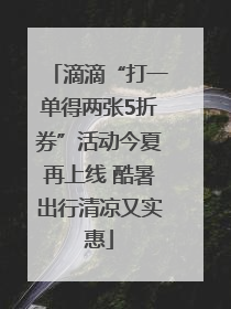 滴滴“打一单得两张5折券”活动今夏再上线 酷暑出行清凉又实惠